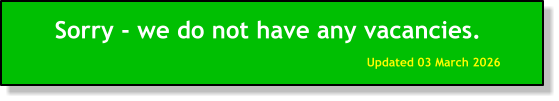 Sorry - we do not have any vacancies. Updated 03 March 2026