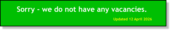 Sorry - we do not have any vacancies. Updated 12 April 2026