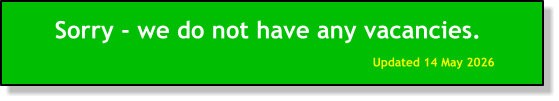 Sorry - we do not have any vacancies. Updated 14 May 2026